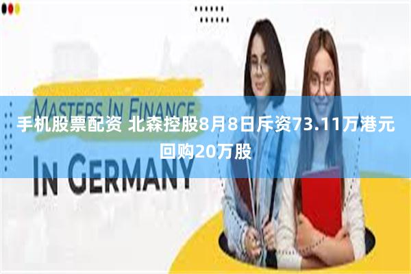 手机股票配资 北森控股8月8日斥资73.11万港元回购20万股