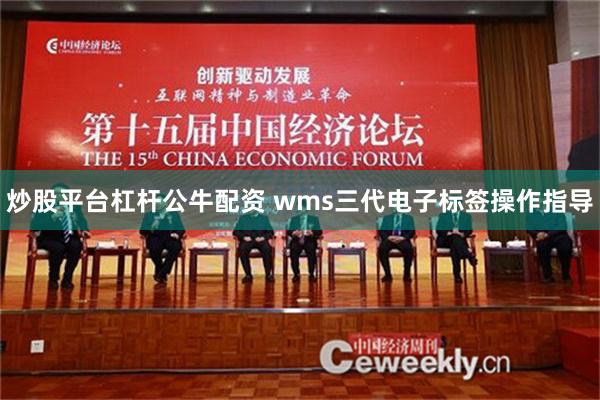 炒股平台杠杆公牛配资 wms三代电子标签操作指导