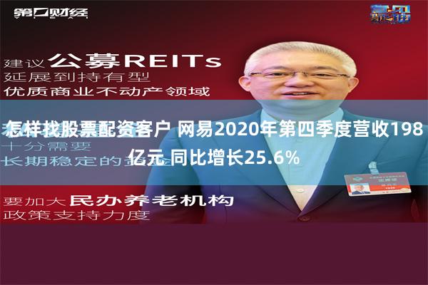 怎样找股票配资客户 网易2020年第四季度营收198亿元 同比增长25.6%