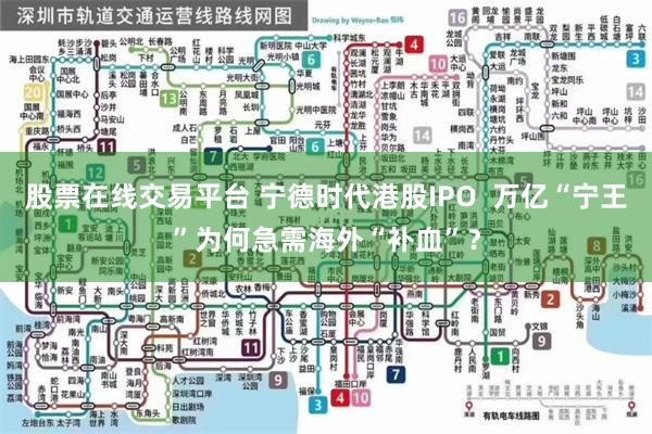 股票在线交易平台 宁德时代港股IPO  万亿“宁王”为何急需海外“补血”？