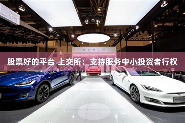 股票好的平台 上交所：支持服务中小投资者行权