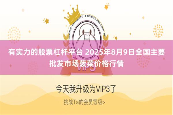 有实力的股票杠杆平台 2025年8月9日全国主要批发市场菠菜价格行情